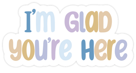 "I'm Glad You're Here" Rainbow Vinyl Sticker